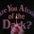  Are wewe Afraid of the Dark?